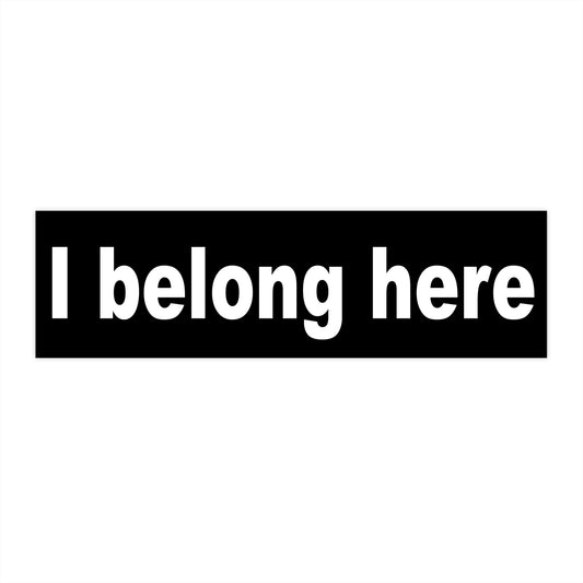 I belong here – bumper sticker – black