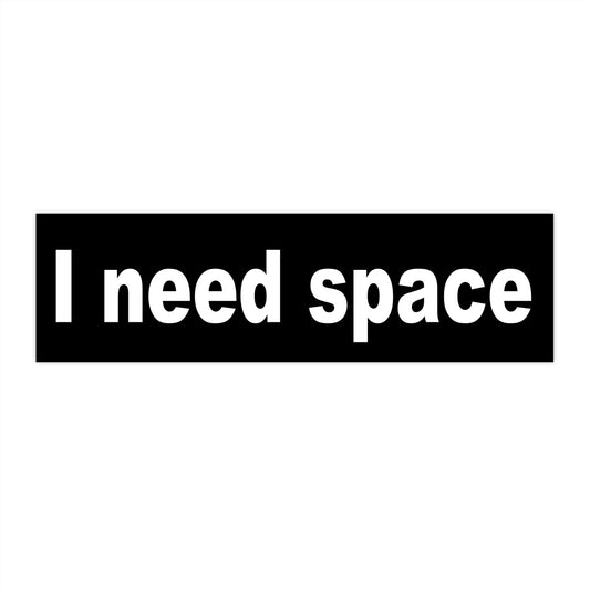 I need space – bumper sticker – black