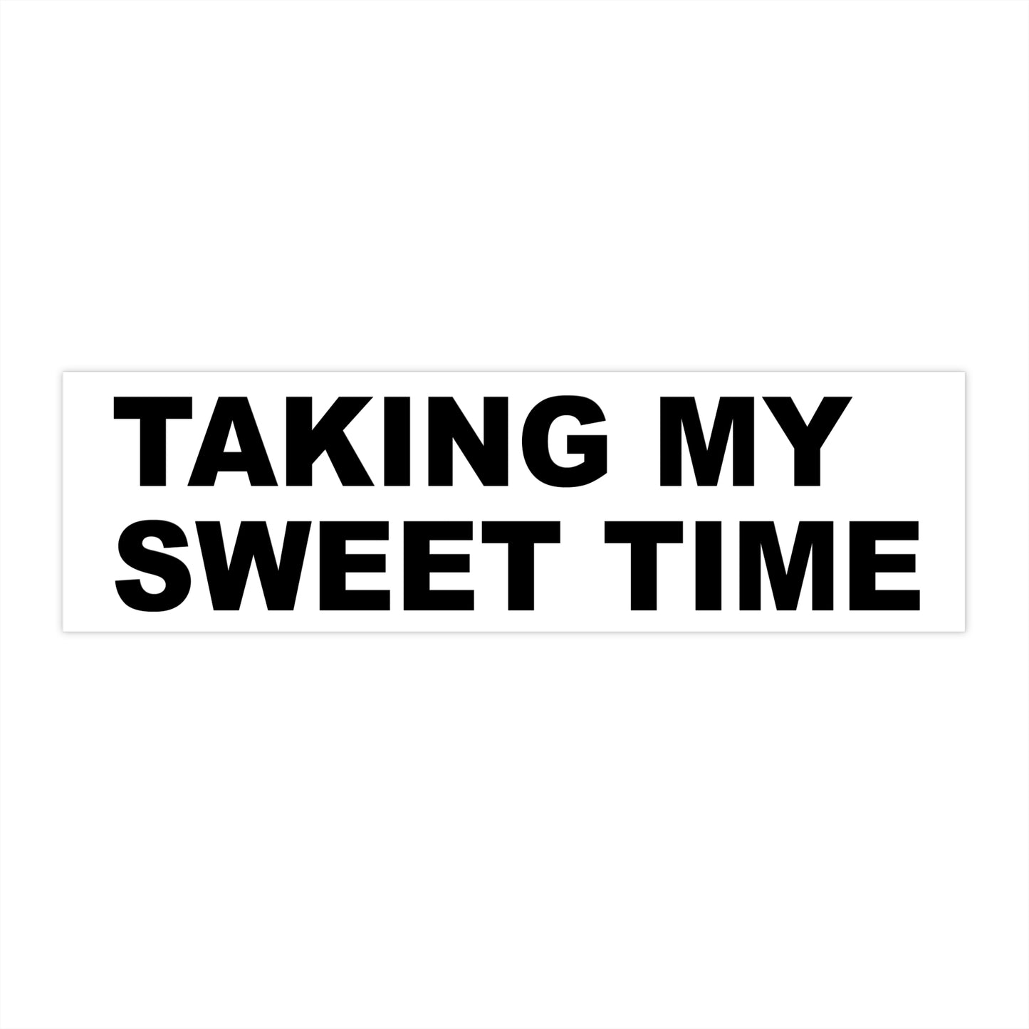 Taking my sweet time – bumper sticker – white