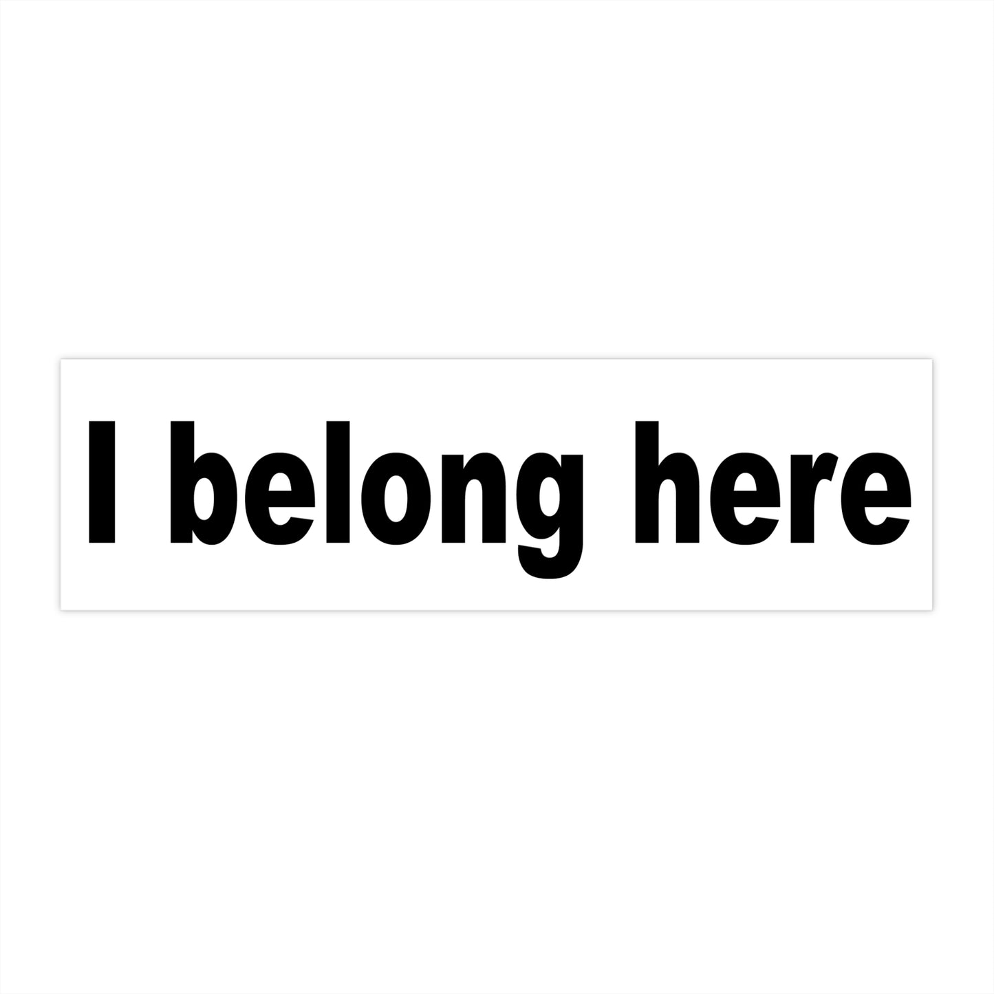 I belong here – bumper sticker – white